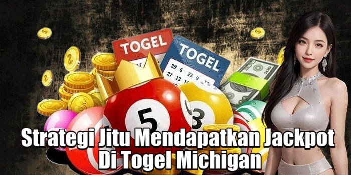 Strategi Jitu Mendapatkan Jackpot Di Togel Michigan
