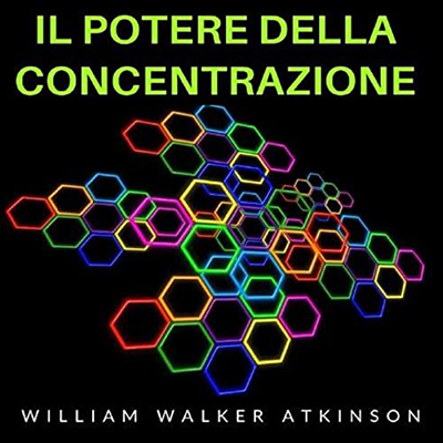 William Walker Atkinson - Il Potere della Concentrazione (2022) (mp3 - 128 kbps)