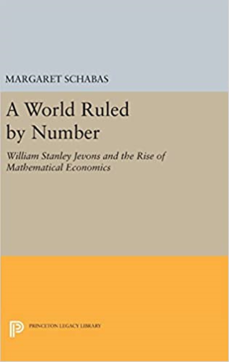 A World Ruled by Number: William Stanley Jevons and the Rise of Mathematical Economics A World Ruled by Number: William Stanley Jevons and the Rise of Mathematical Economics