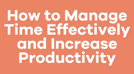 How to Manage Time Effectively and Increase Productivity