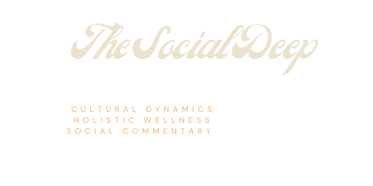 The Social Deep -- cultural dynamics, holistic wellness, social commentary