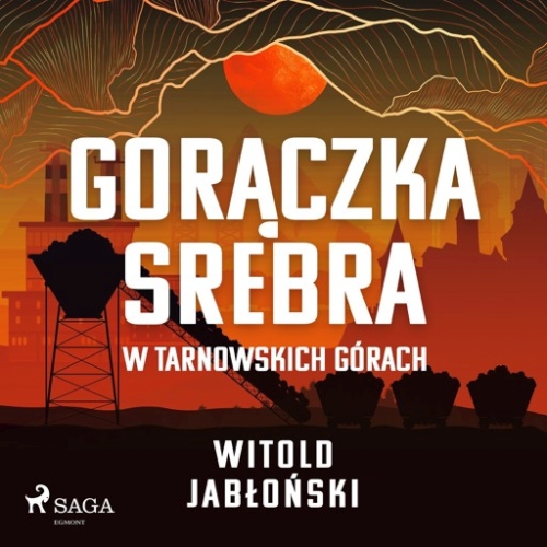Jabłoński Witold - Gorączka srebra w Tarnowskich Górach
