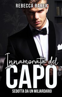 Rebecca Baker - Miliardari irresistibili Vol. 1. Innamorata del capo: Sedotta da un miliardario (2024)