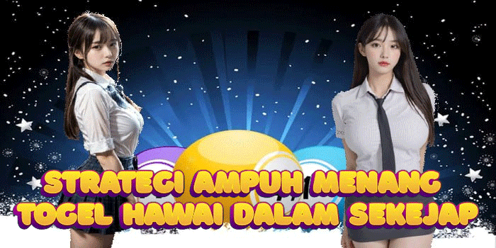 Strategi Ampuh Menang Togel Hawai Dalam Sekejap