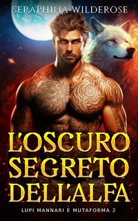 Seraphina Wilderose - Lupi mannari e mutaforma Vol. 2. L'oscuro segreto dell'Alfa (2024)