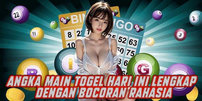 Angka Main Togel Hari Ini Lengkap dengan Bocoran Rahasia