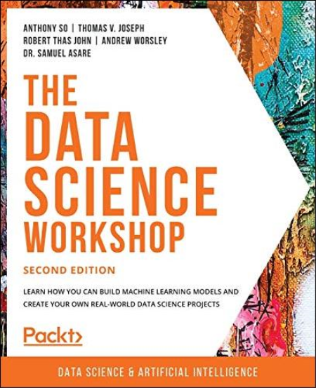 The Data Science Workshop: Learn how you can build machine learning models, 2nd Edition
