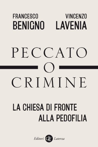 Francesco Benigno, Vincenzo Lavenia - Peccato o crimine. La Chiesa di fronte alla pedofilia (2021)