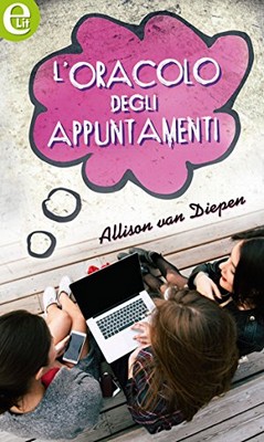 Allison Van Diepen - Consigli d'amore vol.1. L'oracolo degli appuntamenti (2016)