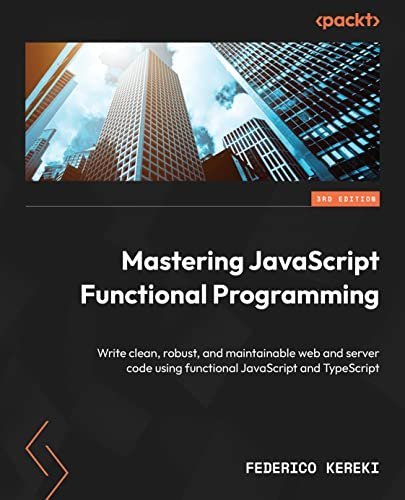 Mastering JavaScript Functional Programming: Write clean, robust and maintainable web and server code using.., 3rd Edition