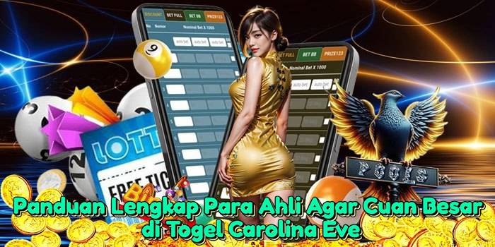 Panduan Lengkap Para Ahli Agar Cuan Besar di Togel Carolina Eve