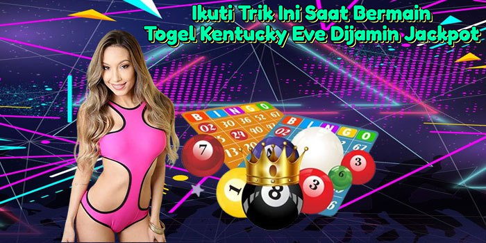 ikuti-trik-ini-saat-bermain-togel-kentucky-eve-dijamin-jackpot
