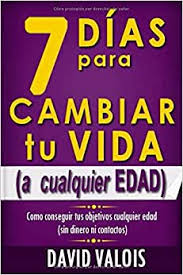 7dpc - 7 Dias Para Cambiar Tu Vida, A Cualquier Edad, Sin Dinero Ni Contactos - David Valois (Audiolibro Voz Humana)