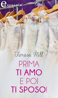 Teresa Hill - La stagione dei matrimoni Vol. 3. Prima ti amo e poi ti sposo! (2023)