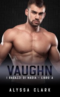 Alyssa Clark - I Ragazzi di Nadia Vol. 4. Vaughn (2024)