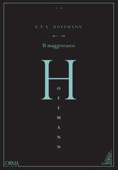 Ernst Theodor Amadeus Hoffmann (E.T.A. Hoffmann) – Il maggiorasco (2016)