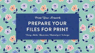 Prepare Your Files for Print Using Adobe Illustrator, Photoshop & Indesign Prepare Your Files for Print Using Adobe Illustrator, Photoshop & Indesign