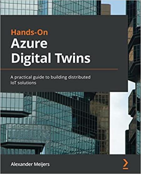 Hands-On Azure Digital Twins: A practical guide to building distributed IoT solutions