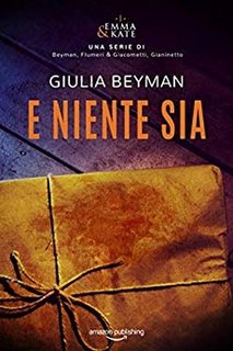 Giulia Beyman - Emma & Kate Vol. 1. E niente sia (2019)