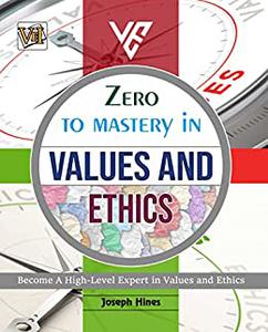 Zero To Mastery In Values And Ethics: No.1 Book To Become Zero To Hero In Value And Ethics