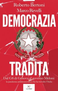 Roberto Bertoni, Marco Revelli - Democrazia tradita. Dal G8 di Genova al governo Meloni: la pandemia antidemocratica che ha travolto l'Italia (2023)