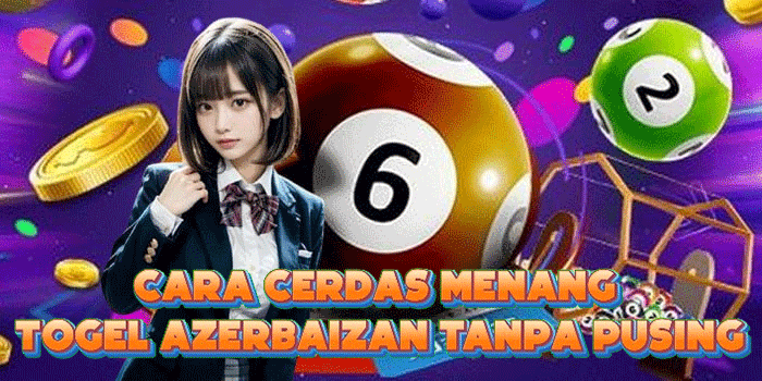 Cara Cerdas Menang Togel Azerbaizan Tanpa Pusing