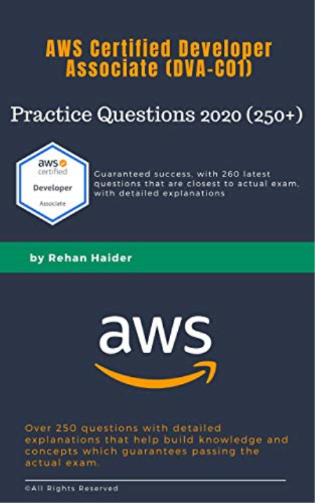 DVA-C01 Practice Questions (260+): AWS Certified Developer Associate 2020: With high quality questions and explanations