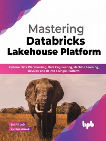 Mastering Databricks Lakehouse Platform: Perform Data Warehousing, Data Engineering, Machine Learning, DevOps, and BI into