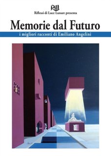 Emiliano Angelini - Memorie dal futuro Vol. 1. I migliori racconti (2022)