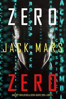 Jack Mars - Uno Spy Thriller della serie Agente Zero 11. Zero Zero (2021)