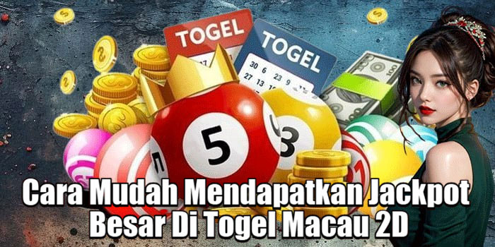 Cara Mudah Mendapatkan Jackpot Besar Di Togel Macau 2D