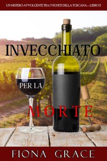 Fiona Grace - Invecchiato per la morte. Giallo tra i vigneti della Toscana Libro 2 (2020)
