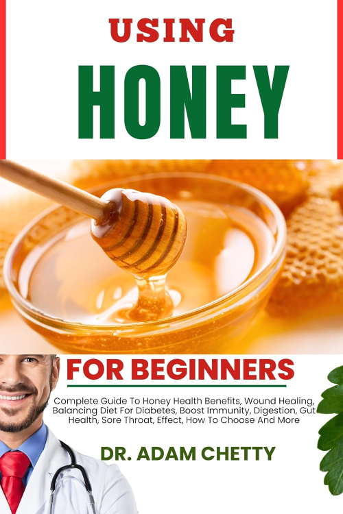 USING HONEY FOR BEGINNERS: Complete Guide To Honey Health Benefits, Wound Healing