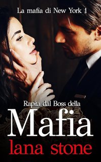 Lana Stone - La Mafia di New York Vol. 1. Rapita dal Boss della Mafia (2024)