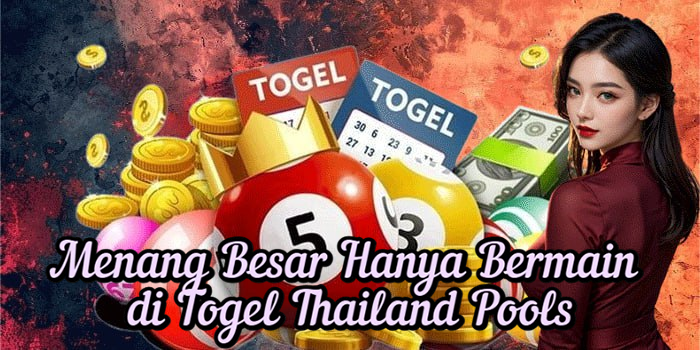 Menang Besar Hanya Bermain di Togel Thailand Pools