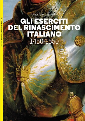 Gabriele Esposito - Gli eserciti del Rinascimento italiano. 1450-1550 (2023)