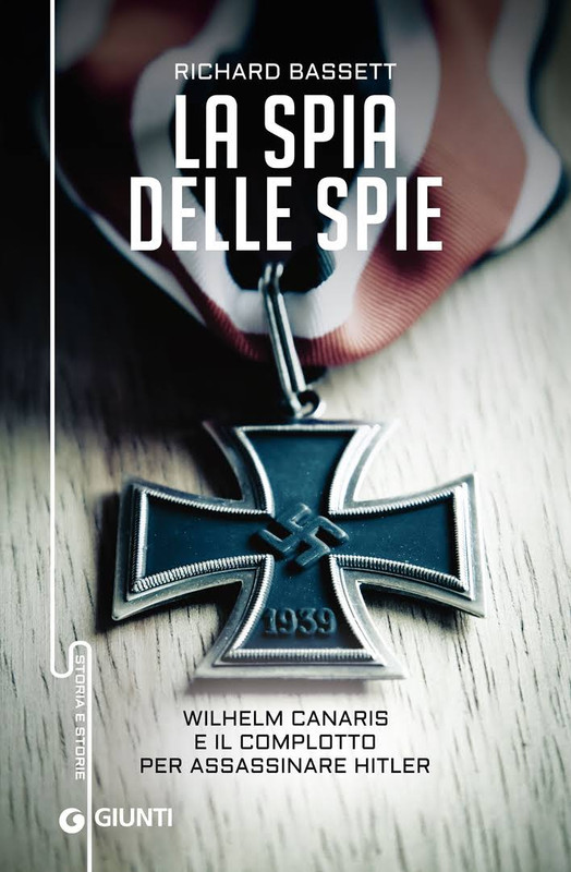 Richard Bassett - La spia delle spie. Wilhelm Canaris e il complotto per assassinare Hitler (2016)
