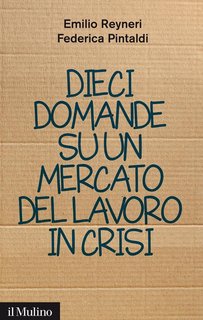 Emilio Reyneri, Federica Pintaldi - Dieci domande su un mercato del lavoro in crisi (2013)