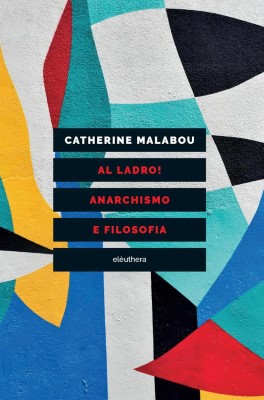 Catherine Malabou - Al ladro! Anarchismo e filosofia (2024)