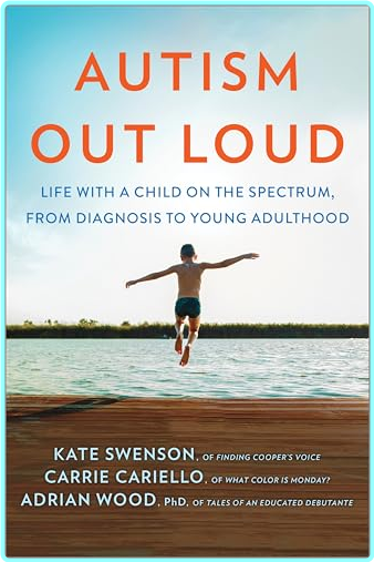 Autism Out Loud – (Swenson, Kate; Cariello, Carrie; Wood, Adrian)