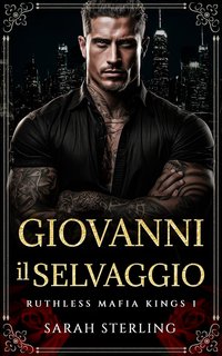 Sarah Sterling - Ruthless Mafia Kings Vol. 1. Giovanni il Selvaggio (2024)