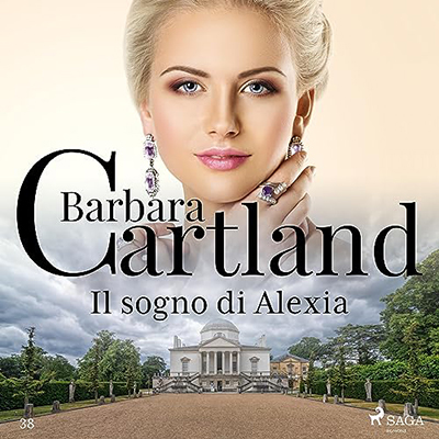 Barbara Cartland - Il sogno di Alexia꞉ La collezione eterna di Barbara Cartland 38 (2023) (mp3 - 128 kbps)