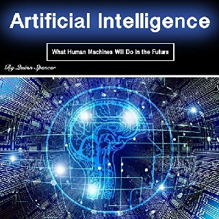 Artificial Intelligence: What Human Machines Will Do in the Future [Audiobook]