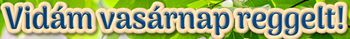 https://i.postimg.cc/MZbK9wg1/vidam-vasarnap-reggelt3.jpg