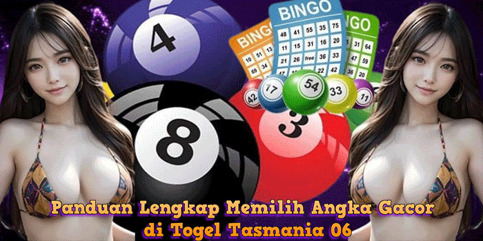 Panduan Lengkap Memilih Angka Gacor di Togel Tasmania 06