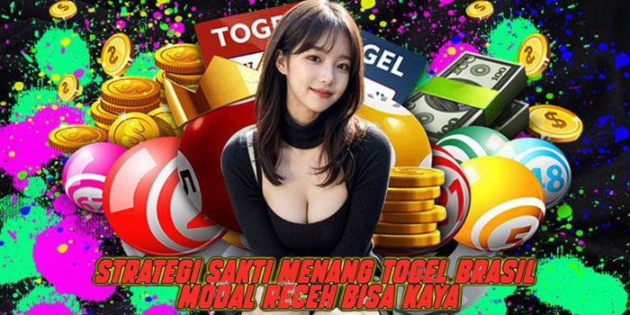Strategi Sakti Menang Togel Brasil Modal Receh Bisa Kaya