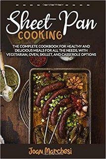 SHEET PAN COOKING The Complete Cookbook for Healthy and Delicious Meals for all the Needs SHEET PAN COOKING The Complete Cookbook for Healthy and Delicious Meals for all the Needs