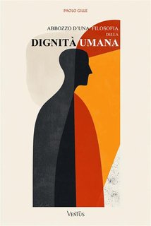 Paul Gille - Abbozzo d'una filosofia della dignità umana (2024)