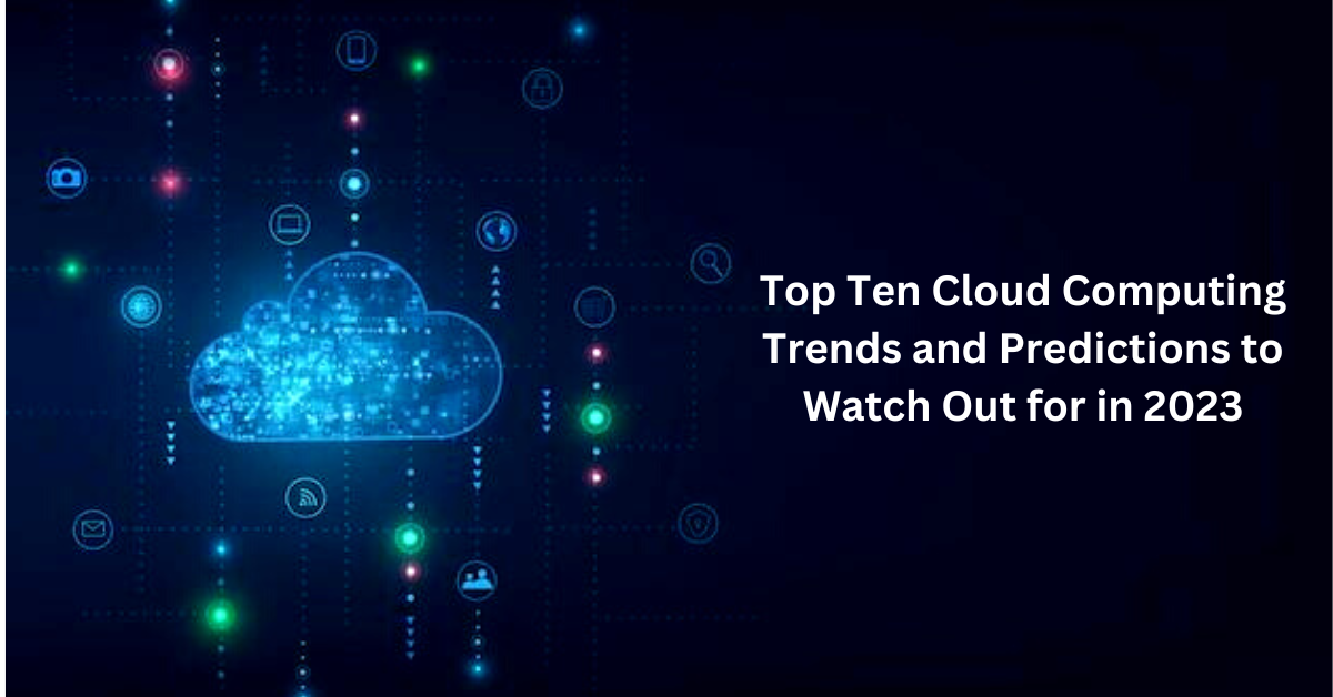 Top Ten Cloud Computing Trends and Predictions to Watch Out for in 2023 - Sygitech