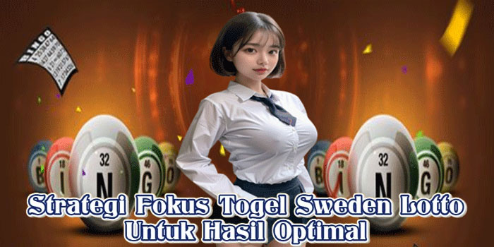Strategi Fokus Togel Sweden Lotto Untuk Hasil Optimal